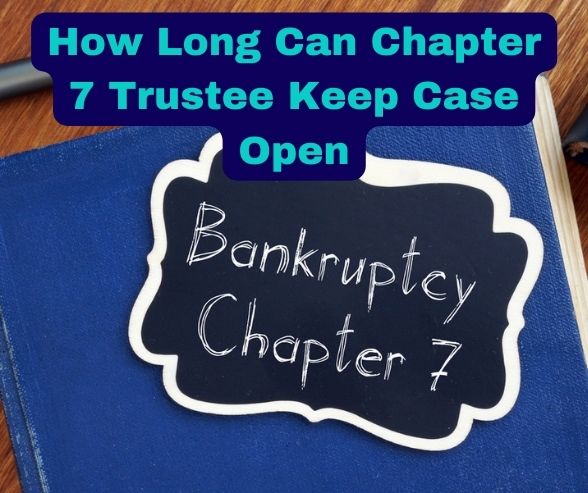  How Long Can Chapter 7 Trustee Keep Case Open Ch 7 Bankrupcty Attorneys