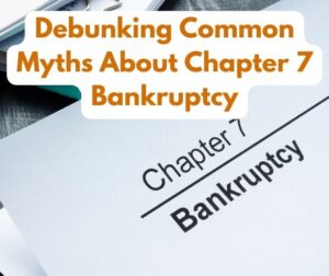 Debunking Common Myths About Chapter 7 Bankruptcy