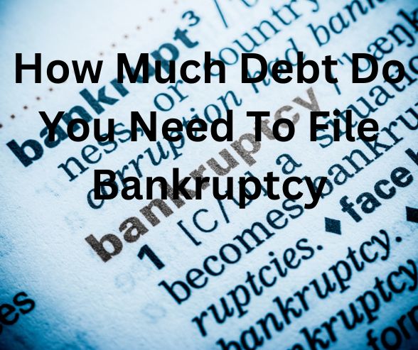 How Much Debt Do You Need To File Bankruptcy