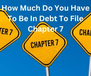 How Much Do You Have To Be In Debt To File Chapter 7