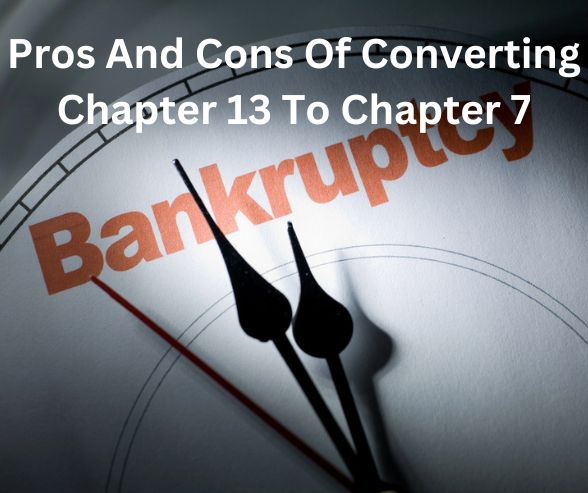 Pros And Cons Of Converting Chapter 13 To Chapter 7